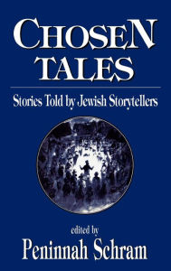 Title: Chosen Tales: Stories Told by Jewish Storytellers, Author: Peninnah Schram
