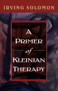 Title: A Primer of Kleinian Therapy, Author: Irving Solomon