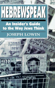 Title: Hebrewspeak: An Insider's Guide to the Way Jews Think, Author: Joseph Lowin Touro College