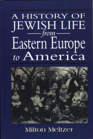 Title: A History of Jewish Life from Eastern Europe to America / Edition 1, Author: Milton Meltzer
