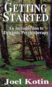 Title: Getting Started: An Introduction to Dynamic Psychotherapy / Edition 1, Author: Joel Kotin
