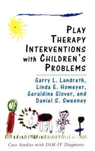 Title: Play Therapy Interventions with Children's Problems: Case Studies with DSM-IV Diagnoses / Edition 1, Author: Garry L. Landreth