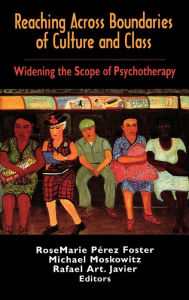 Title: Reaching Across Boundaries of Culture and Class: Widening the Scope of Psychotherapy / Edition 1, Author: Rosemarie Perez-Foster
