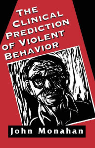 Title: Clinical Prediction Of Violent Behavior / Edition 1, Author: John Monahan