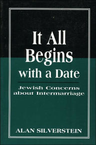 Title: It All Begins with a Date: Jewish Concerns about Intermarriage, Author: Alan Silverstein