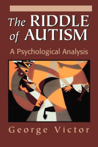 Title: The Riddle of Autism: A Psychological Analysis / Edition 1, Author: George Victor
