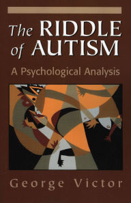 Title: The Riddle of Autism: A Psychological Analysis / Edition 1, Author: George Victor
