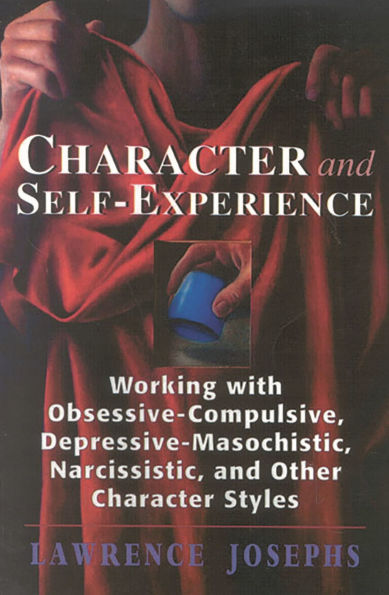 Character and Self-Experience: Working with Obsessive-Compulsive, Depressive-Masochistic, Narcissistic, and Other Character Styles