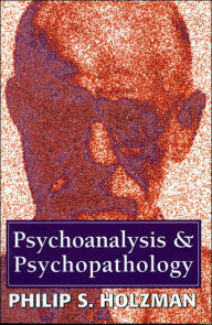 Title: Psychoanalysis and Psychopathology / Edition 1, Author: Philip S. Holzman