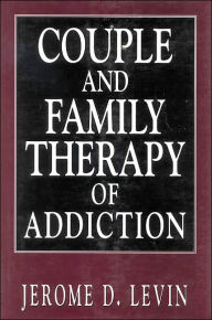 Title: Couple and Family Therapy of Addiction / Edition 1, Author: Jerome D. Levin
