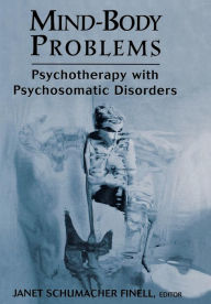 Title: Mind-Body Problems: Psychotherapy with Psychosomatic Disorders / Edition 1, Author: Janet Schumacher Finell