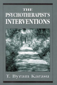 Title: The Psychotherapist's Interventions: Integrating Psychodynamic Perspectives in Clinical Practice / Edition 1, Author: T. Byram Karasu