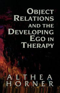 Title: Object Relations and the Developing Ego in Therapy / Edition 1, Author: Althea J. Horner PhD author of Object Relation