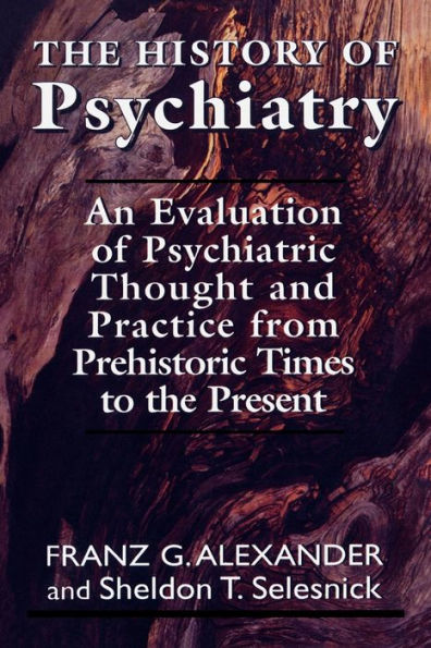 The History of Psychiatry: An Evaluation of Psychiatric Thought and Practice from Prehistoric Times to the Present / Edition 1