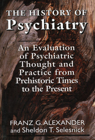 The History of Psychiatry: An Evaluation of Psychiatric Thought and Practice from Prehistoric Times to the Present / Edition 1