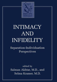 Title: Intimacy and Infidelity: Separation-Individuation Perspectives / Edition 1, Author: Salman Akhtar professor of psychiatry