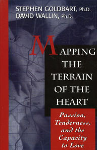 Title: Mapping the Terrain of the Heart: Passion, Tenderness, and the Capacity to Love / Edition 1, Author: Stephen Goldbart