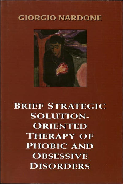 Brief Strategic Solution-Oriented Therapy of Phobic and Obsessive Disorders / Edition 1