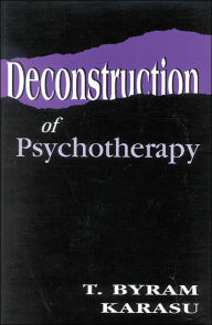 Title: Deconstruction of Psychotherapy / Edition 1, Author: T. Byram Karasu M.D.