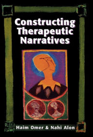 Title: Constructing Therapeutic Narratives / Edition 1, Author: Haim Omer