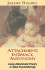 Attachment, Intimacy, Autonomy: Using Attachment Theory in Adult Psychotherapy / Edition 1