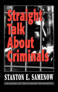 Title: Straight Talk about Criminals: Understanding and Treating Antisocial Individuals / Edition 1, Author: Stanton E. Samenow