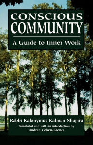 Title: Conscious Community: A Guide to Inner Work / Edition 1, Author: Kalonymus Kalman Shapira