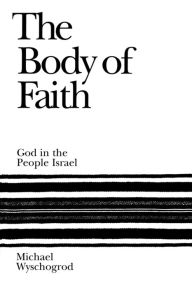 Title: The Body of Faith: God in the People Israel / Edition 2, Author: Michael Wyschogrod
