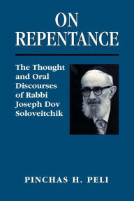 Title: On Repentance: The Thought and Oral Discourses of Rabbi Joseph Dov Soloveitchik, Author: Pinchas H. Peli