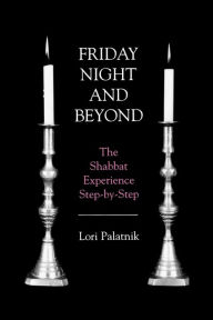 Title: Friday Night and Beyond: The Shabbat Experience - Step-by-Step, Author: Lori Palatnik