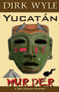 Title: Yucatán Is Murder: A Ben Candidi Mystery, Author: Dirk Wyle