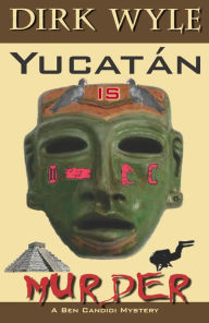 Title: Yucatán Is Murder: A Ben Candidi Mystery, Author: Dirk Wyle