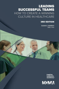Title: Leading Successful Teams: How to Create a Winning Culture in Healthcare 3rd Edition, Author: Susan A Murphy