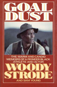 Title: Goal Dust: The Warm and Candid Memoirs of a Pioneer Black Athlete and Actor, Author: Woody Strode