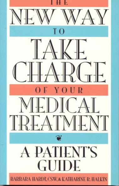 The New Way to Take Charge of Your Medical Treatment: A Patient's Guide