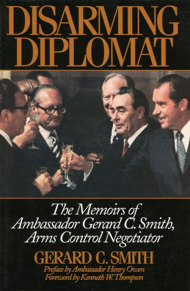 Disarming Diplomat: The Memoirs of Ambassador Gerard C. Smith, Arms Control Negotiator