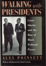 Title: Walking With Presidents: Louis Martin and the Rise of Black Political Power, Author: Alex Poinsett