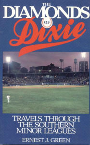 Title: The Diamonds of Dixie: Travels Through the Southern Minor Leagues, Author: Ernest J. Green