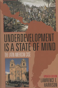 Title: Underdevelopment Is a State of Mind: The Latin American Case, Author: Lawrence E. Harrison
