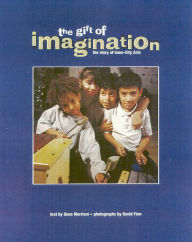 Title: The Gift of Imagination: the Story of Inner City Arts, Author: Dena Merriam