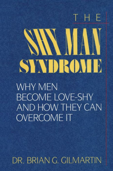 The Shy Man Syndrome: Why Men Become Love-Shy and How They Can Overcome It