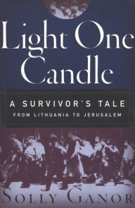 Title: Light One Candle: A Survivor's Tale from Lithuania to Jerusalem, Author: Solly Ganor