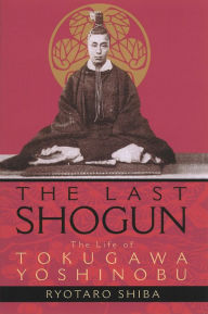 Title: The Last Shogun: The Life of Tokugawa Yoshinobu, Author: Ryotaro Shiba