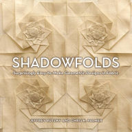 Title: Shadowfolds: Surprisingly Easy-to-Make Geometric Designs in Fabric, Author: Jeffrey Rutzky