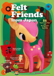 Title: Felt Friends from Japan: 86 Super-cute Toys and Accessories to Make Yourself, Author: Naomi Tabatha