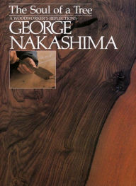 Title: The Soul of a Tree: A Master Woodworker's Reflections, Author: George Nakashima