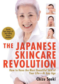 Title: The Japanese Skincare Revolution: How to Have the Most Beautiful Skin of Your Life--At Any Age, Author: Chizu Saeki