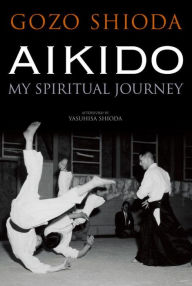 Title: Aikido: My Spiritual Journey, Author: Gozo Shioda