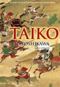 Title: Taiko: An Epic Novel of War and Glory in Feudal Japan, Author: Eiji Yoshikawa