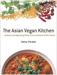 Title: The Asian Vegan Kitchen: Authentic and Appetizing Dishes from a Continent of Rich Flavors, Author: Hema Parekh